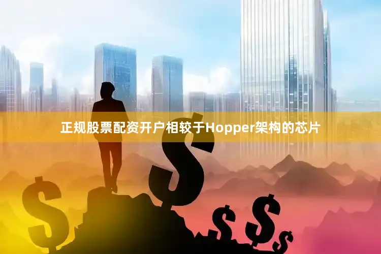 正规股票配资开户相较于Hopper架构的芯片