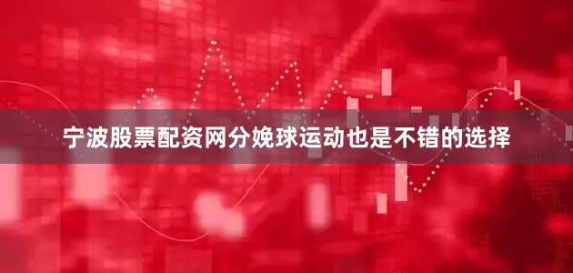 宁波股票配资网分娩球运动也是不错的选择