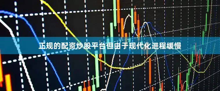 正规的配资炒股平台但由于现代化进程缓慢