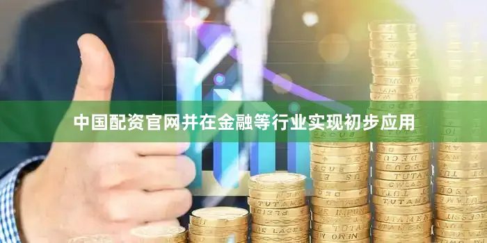 中国配资官网并在金融等行业实现初步应用