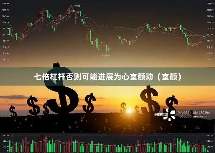 七倍杠杆否则可能进展为心室颤动（室颤）