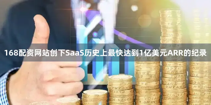 168配资网站创下SaaS历史上最快达到1亿美元ARR的纪录