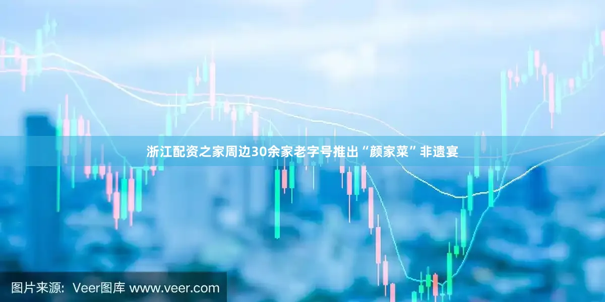 浙江配资之家周边30余家老字号推出“颜家菜”非遗宴
