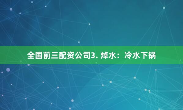 全国前三配资公司3. 焯水：冷水下锅