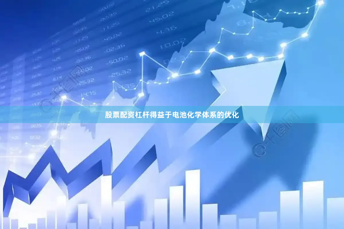 股票配资杠杆得益于电池化学体系的优化