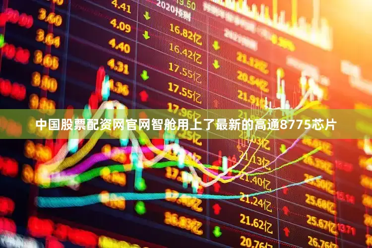 中国股票配资网官网智舱用上了最新的高通8775芯片